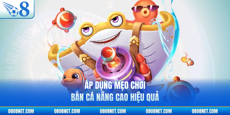 Áp dụng mẹo chơi bắn cá nâng cao hiệu quả