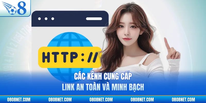 Các kênh cung cấp link an toàn và minh bạch