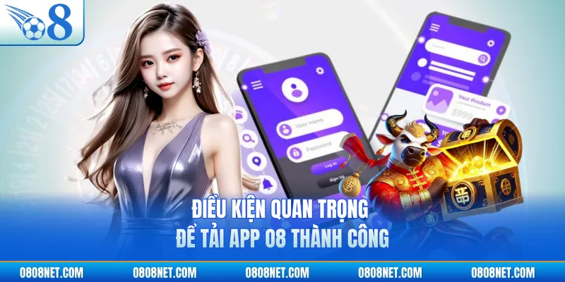 Điều kiện quan trọng để tải app O8 thành công