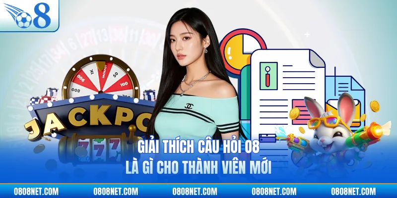 Giải thích câu hỏi O8 là gì cho thành viên mới