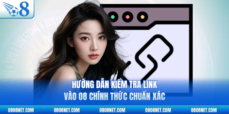 Hướng dẫn kiểm tra link vào O8 chính thức chuẩn xác