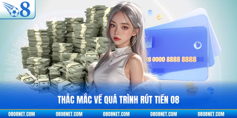 Thắc mắc về quá trình rút tiền O8