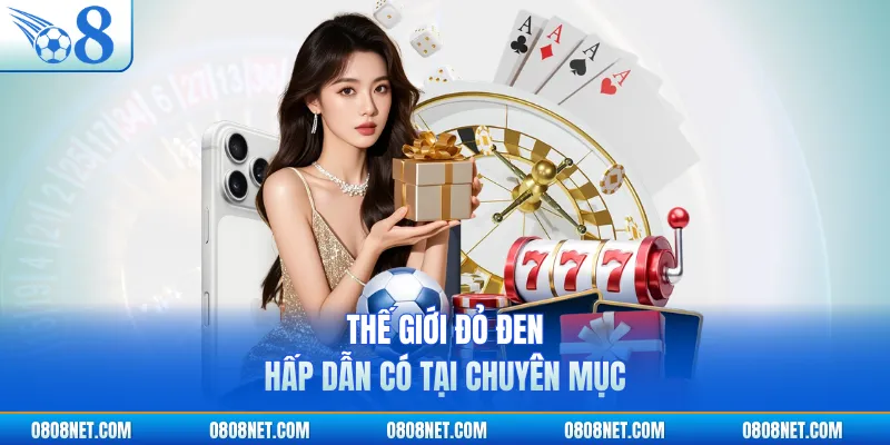 Thế giới đỏ đen hấp dẫn có tại chuyên mục