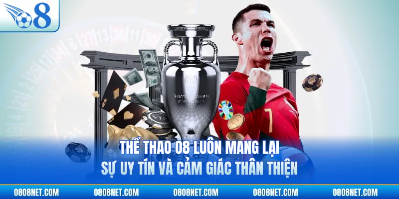 Thể thao O8 luôn mang lại sự uy tín và cảm giác thân thiện