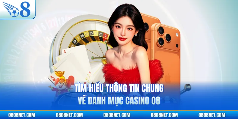 Tìm hiểu thông tin chung về danh mục casino O8