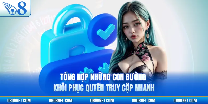 Tổng hợp những con đường khôi phục quyền truy cập nhanh