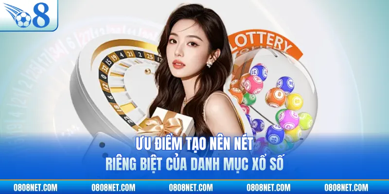 Ưu điểm tạo nên nét riêng biệt của danh mục xổ số